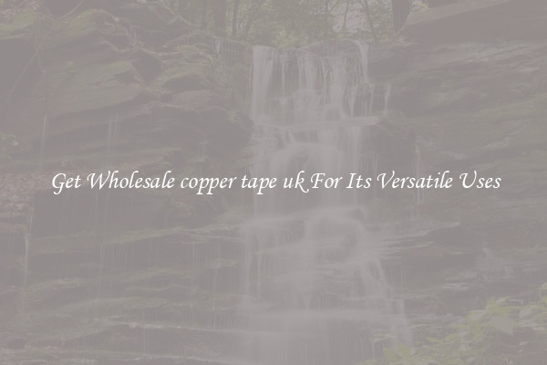 Get Wholesale copper tape uk For Its Versatile Uses