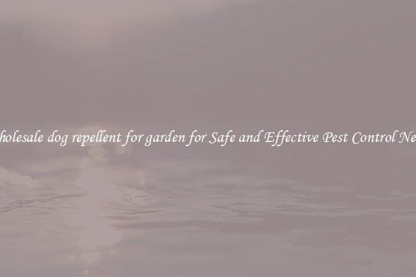 Wholesale dog repellent for garden for Safe and Effective Pest Control Needs