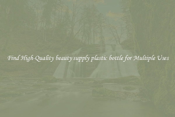 Find High-Quality beauty supply plastic bottle for Multiple Uses