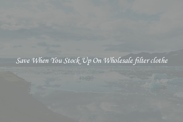 Save When You Stock Up On Wholesale filter clothe