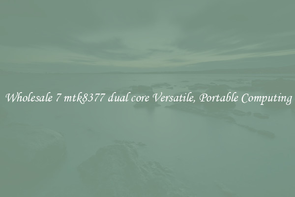 Wholesale 7 mtk8377 dual core Versatile, Portable Computing