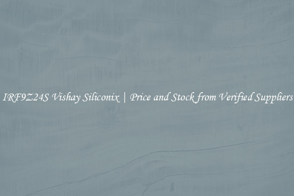 IRF9Z24S Vishay Siliconix | Price and Stock from Verified Suppliers