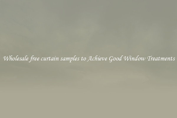 Wholesale free curtain samples to Achieve Good Window Treatments