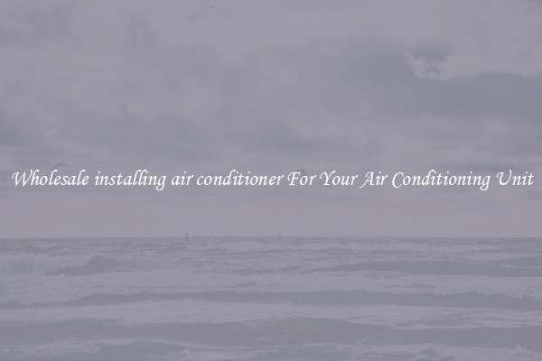 Wholesale installing air conditioner For Your Air Conditioning Unit