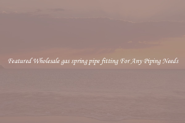 Featured Wholesale gas spring pipe fitting For Any Piping Needs