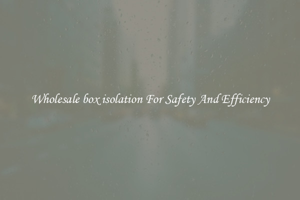 Wholesale box isolation For Safety And Efficiency