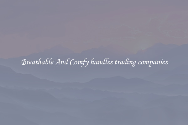 Breathable And Comfy handles trading companies