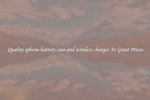 Quality iphone battery case and wireless charger At Great Prices
