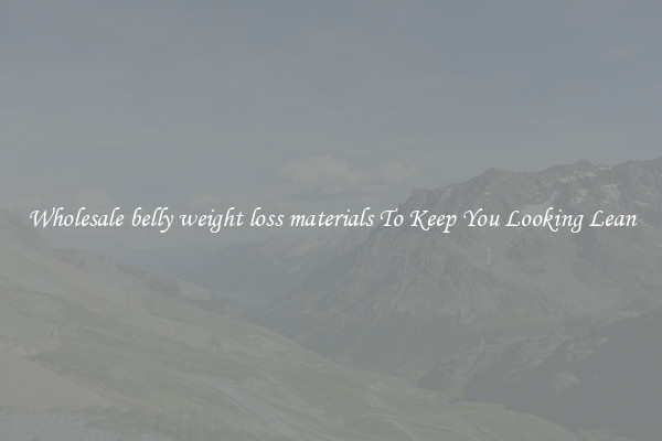 Wholesale belly weight loss materials To Keep You Looking Lean