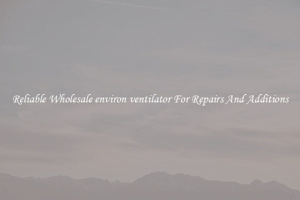 Reliable Wholesale environ ventilator For Repairs And Additions