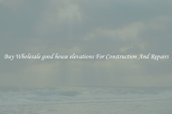 Buy Wholesale good house elevations For Construction And Repairs