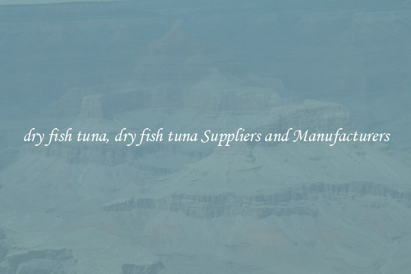 dry fish tuna, dry fish tuna Suppliers and Manufacturers