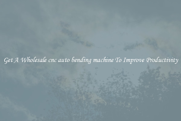 Get A Wholesale cnc auto bending machine To Improve Productivity