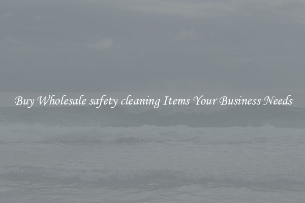 Buy Wholesale safety cleaning Items Your Business Needs