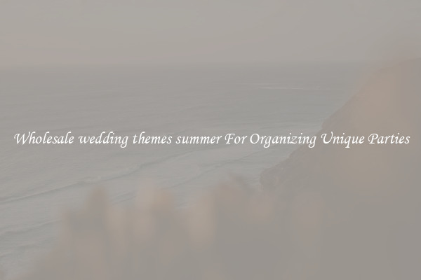 Wholesale wedding themes summer For Organizing Unique Parties