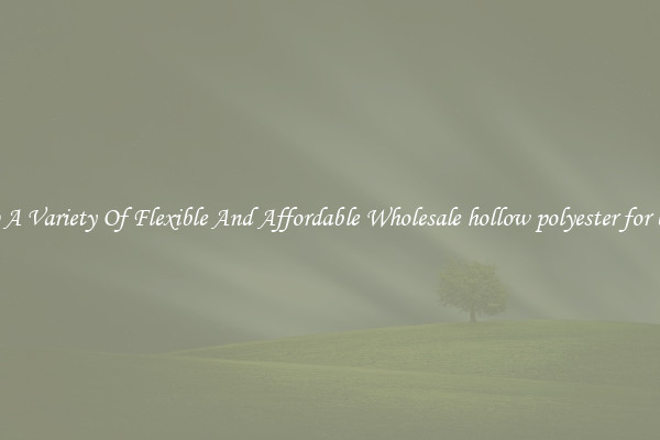 Shop A Variety Of Flexible And Affordable Wholesale hollow polyester for brush