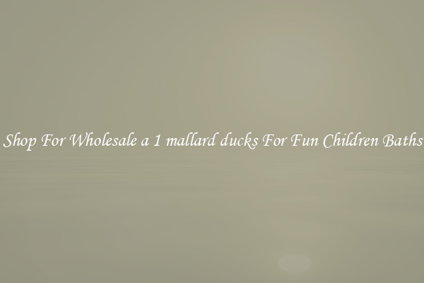 Shop For Wholesale a 1 mallard ducks For Fun Children Baths