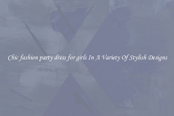 Chic fashion party dress for girls In A Variety Of Stylish Designs