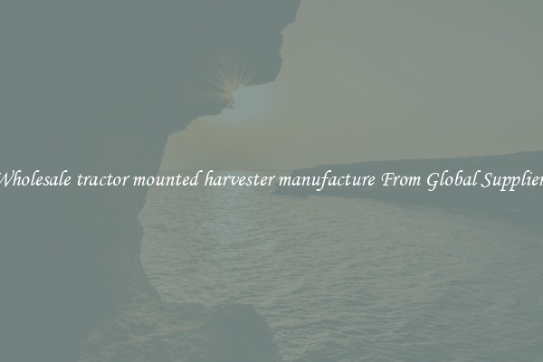 Wholesale tractor mounted harvester manufacture From Global Suppliers