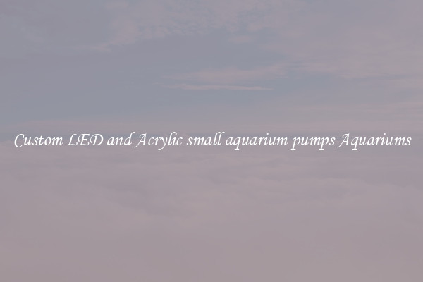 Custom LED and Acrylic small aquarium pumps Aquariums