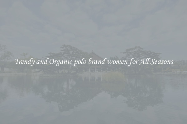Trendy and Organic polo brand women for All Seasons