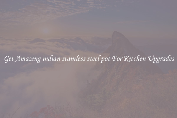 Get Amazing indian stainless steel pot For Kitchen Upgrades