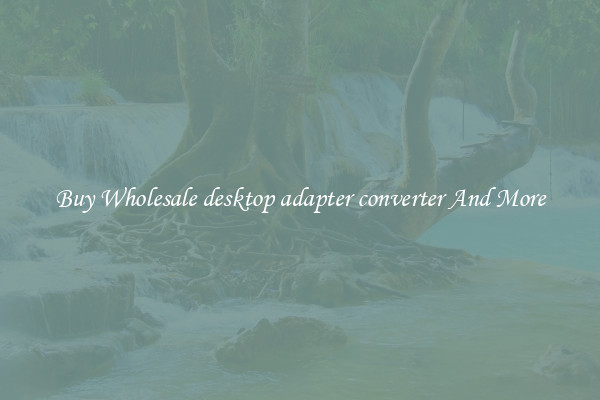Buy Wholesale desktop adapter converter And More
