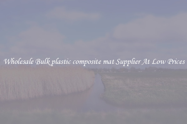 Wholesale Bulk plastic composite mat Supplier At Low Prices