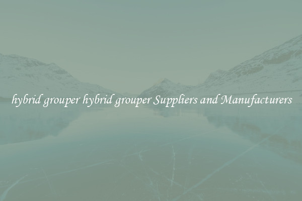 hybrid grouper hybrid grouper Suppliers and Manufacturers