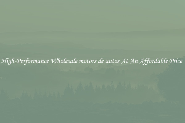 High-Performance Wholesale motors de autos At An Affordable Price 
