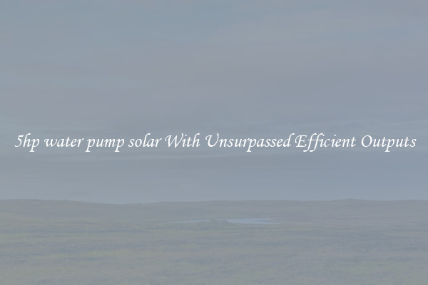 5hp water pump solar With Unsurpassed Efficient Outputs