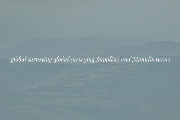 global surveying global surveying Suppliers and Manufacturers
