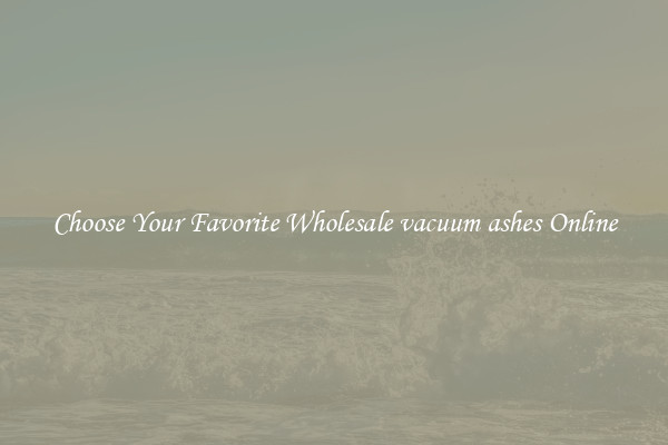 Choose Your Favorite Wholesale vacuum ashes Online
