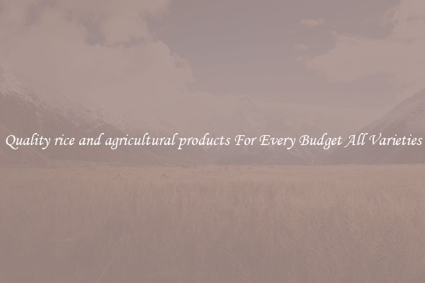 Quality rice and agricultural products For Every Budget All Varieties
