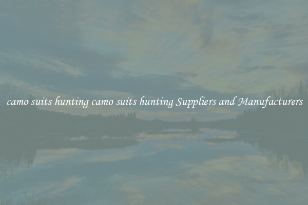 camo suits hunting camo suits hunting Suppliers and Manufacturers