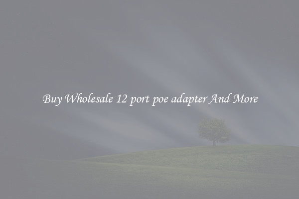 Buy Wholesale 12 port poe adapter And More