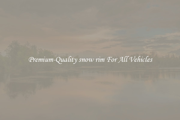 Premium-Quality snow rim For All Vehicles