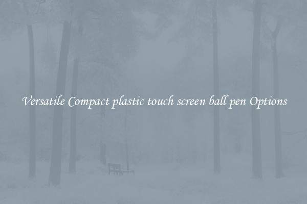 Versatile Compact plastic touch screen ball pen Options