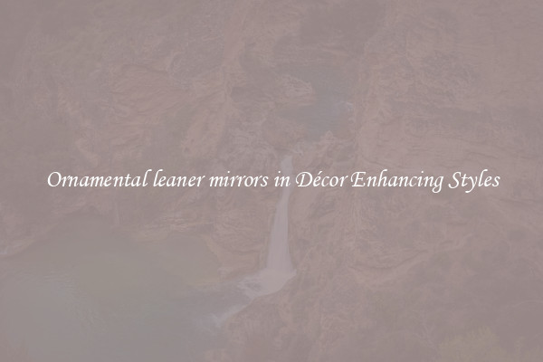 Ornamental leaner mirrors in Décor Enhancing Styles