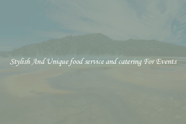 Stylish And Unique food service and catering For Events