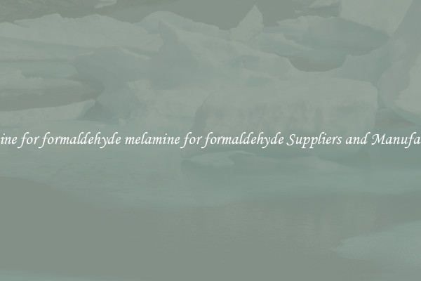 melamine for formaldehyde melamine for formaldehyde Suppliers and Manufacturers