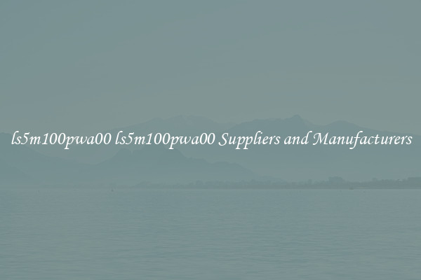 ls5m100pwa00 ls5m100pwa00 Suppliers and Manufacturers