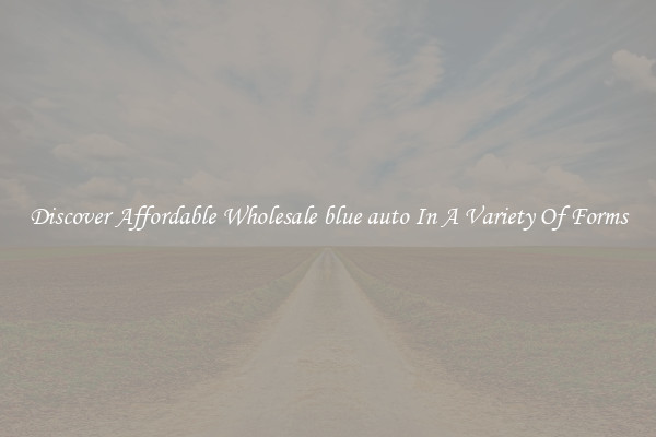 Discover Affordable Wholesale blue auto In A Variety Of Forms
