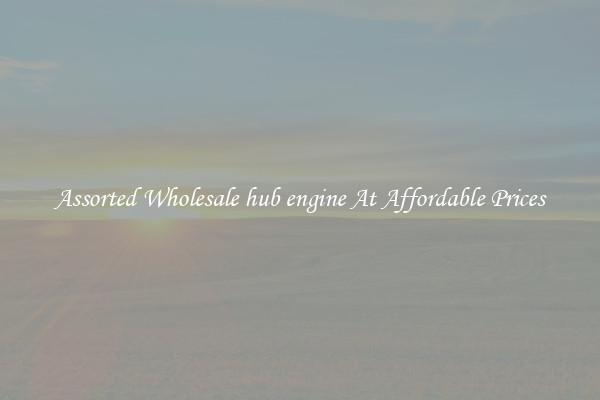 Assorted Wholesale hub engine At Affordable Prices
