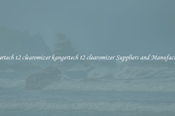 kangertech t2 clearomizer kangertech t2 clearomizer Suppliers and Manufacturers