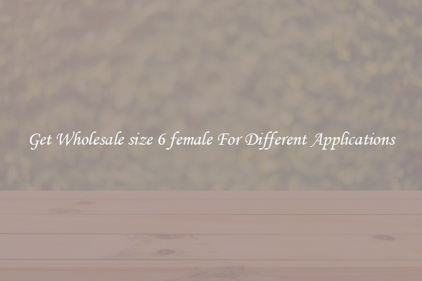 Get Wholesale size 6 female For Different Applications