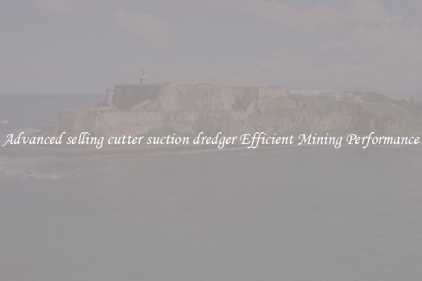 Advanced selling cutter suction dredger Efficient Mining Performance