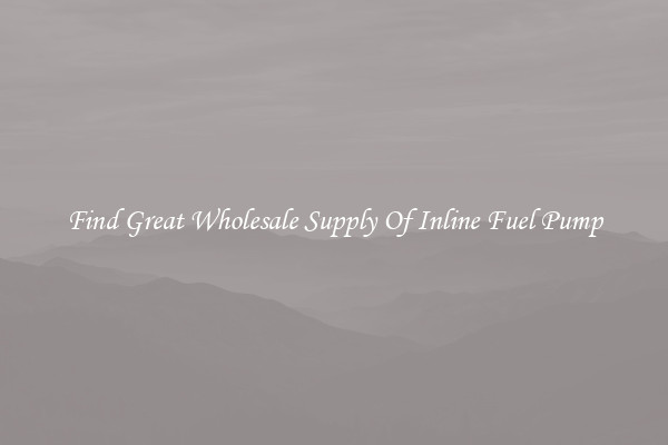 Find Great Wholesale Supply Of Inline Fuel Pump