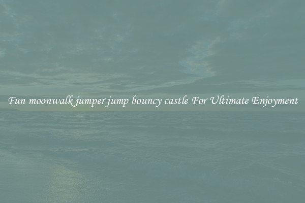Fun moonwalk jumper jump bouncy castle For Ultimate Enjoyment