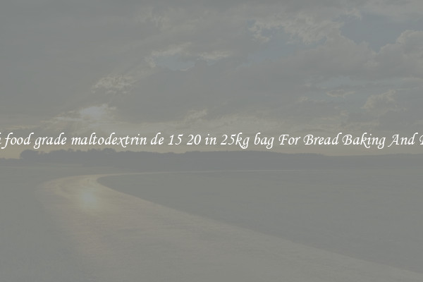 Search food grade maltodextrin de 15 20 in 25kg bag For Bread Baking And Recipes
